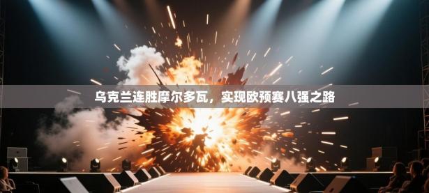 乌克兰连胜摩尔多瓦，实现欧预赛八强之路