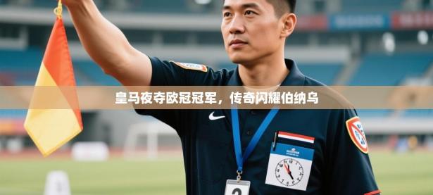 皇马夜夺欧冠冠军，传奇闪耀伯纳乌