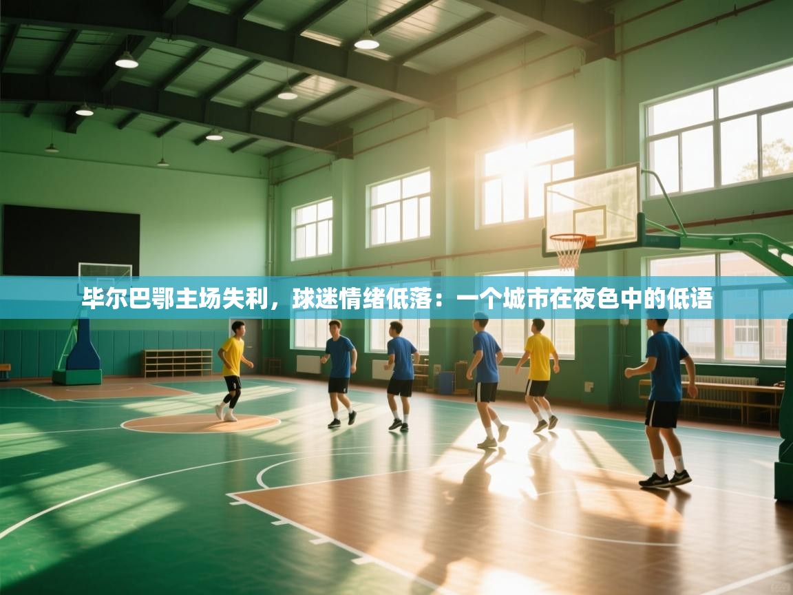 毕尔巴鄂主场失利，球迷情绪低落：一个城市在夜色中的低语  第1张